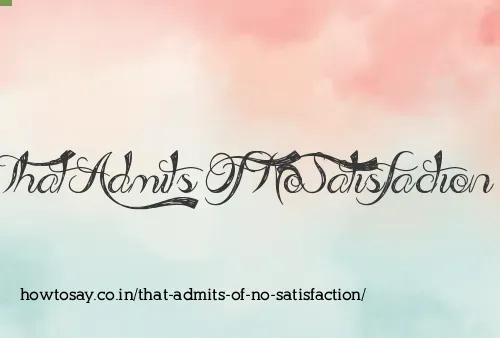 That Admits Of No Satisfaction