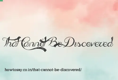 That Cannot Be Discovered