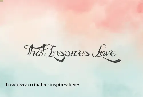 That Inspires Love