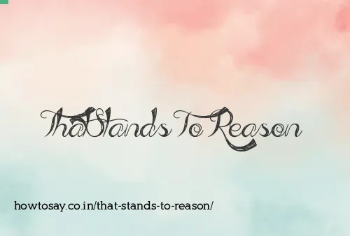 That Stands To Reason