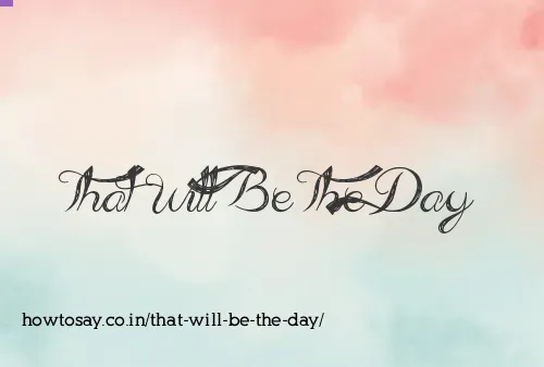 That Will Be The Day