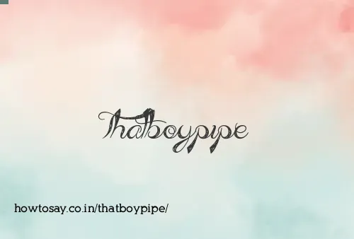 Thatboypipe