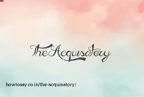 The Acquisatory