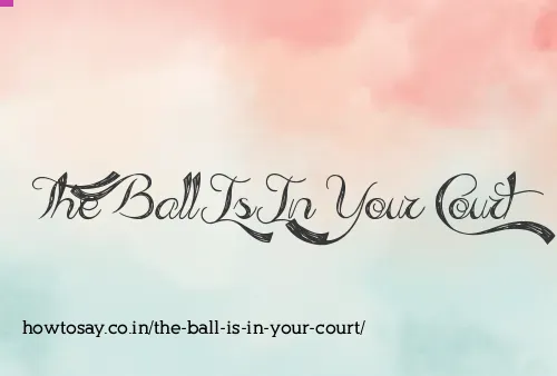The Ball Is In Your Court