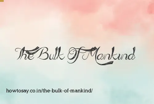 The Bulk Of Mankind