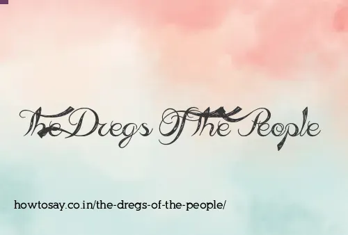 The Dregs Of The People