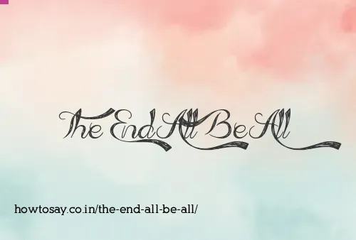 The End All Be All