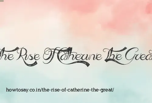 The Rise Of Catherine The Great