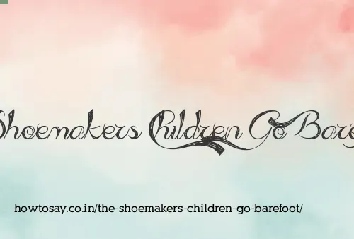 The Shoemakers Children Go Barefoot