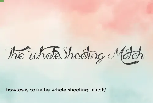 The Whole Shooting Match