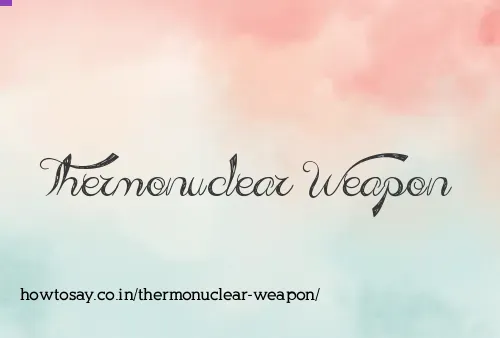 Thermonuclear Weapon