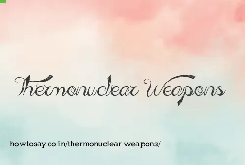 Thermonuclear Weapons