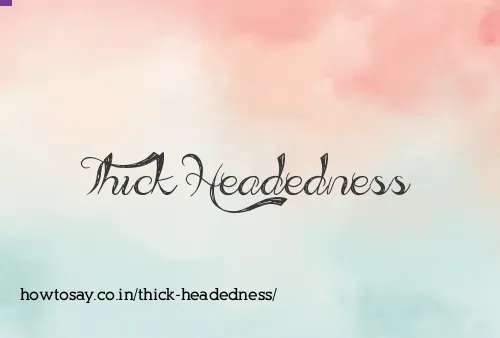 Thick Headedness