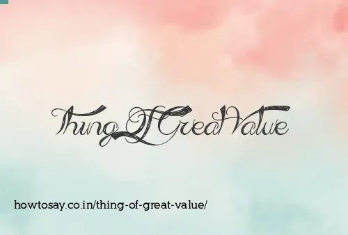 Thing Of Great Value