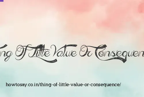 Thing Of Little Value Or Consequence