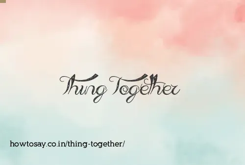 Thing Together