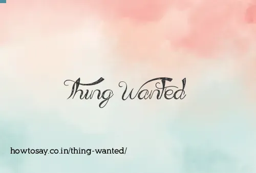 Thing Wanted