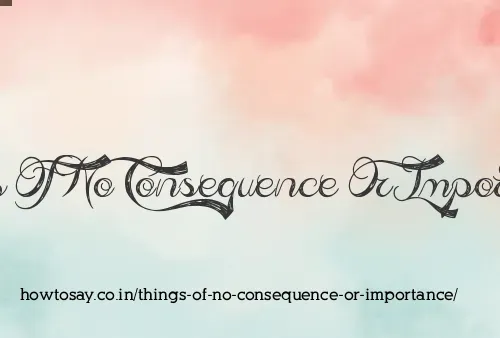 Things Of No Consequence Or Importance