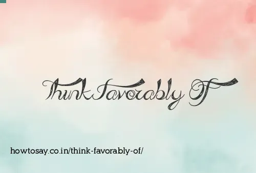 Think Favorably Of