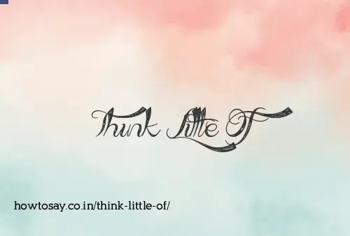 Think Little Of
