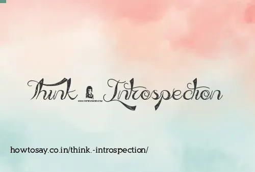 Think. Introspection
