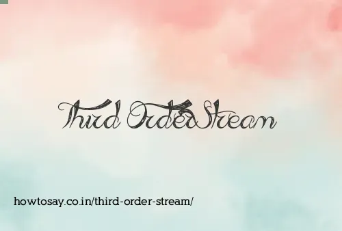 Third Order Stream