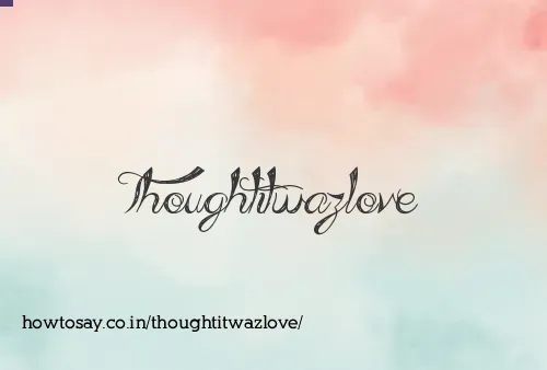 Thoughtitwazlove