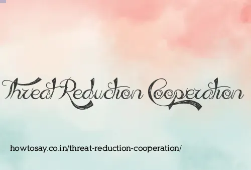 Threat Reduction Cooperation