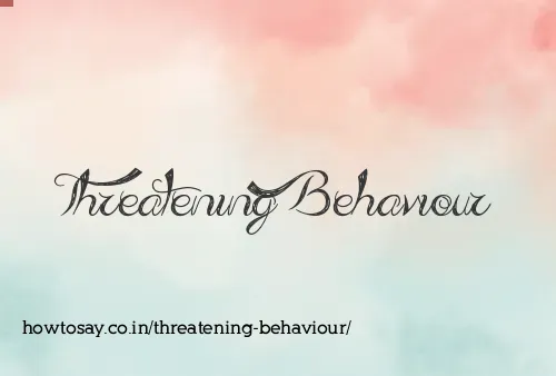 Threatening Behaviour