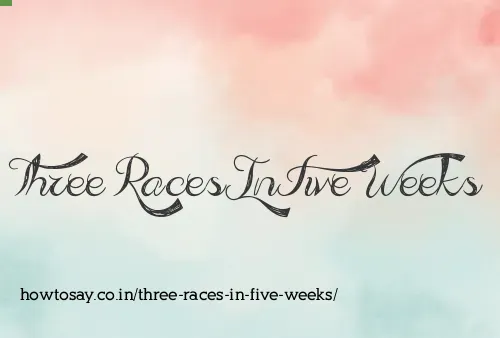 Three Races In Five Weeks