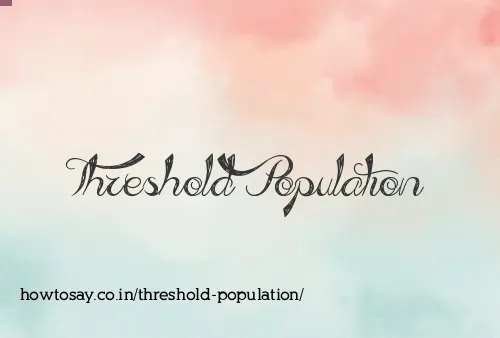 Threshold Population