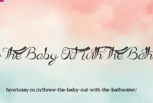 Threw The Baby Out With The Bathwater