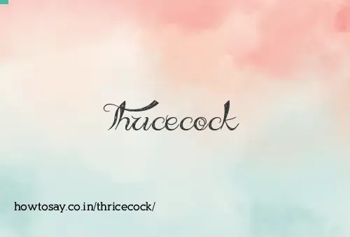 Thricecock