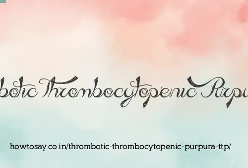 Thrombotic Thrombocytopenic Purpura Ttp
