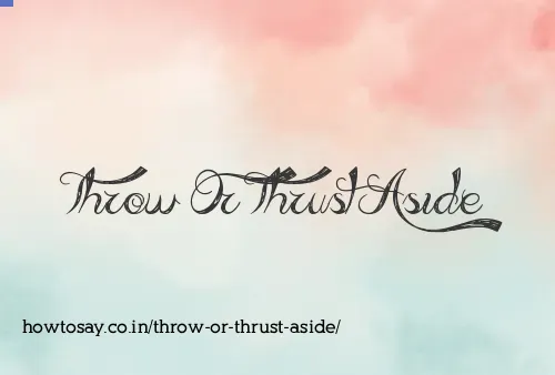 Throw Or Thrust Aside