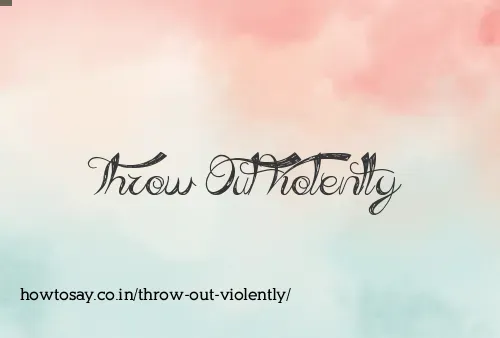 Throw Out Violently