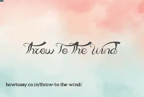 Throw To The Wind