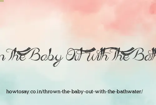 Thrown The Baby Out With The Bathwater