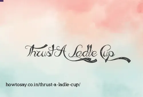Thrust A Ladle Cup