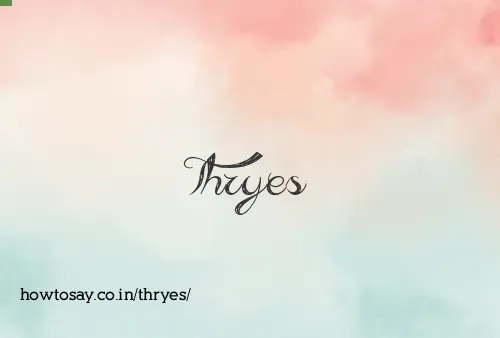 Thryes