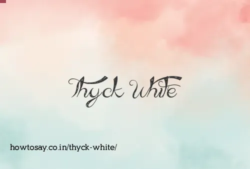 Thyck White