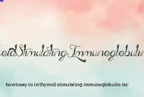 Thyroid Stimulating Immunoglobulin Tsi