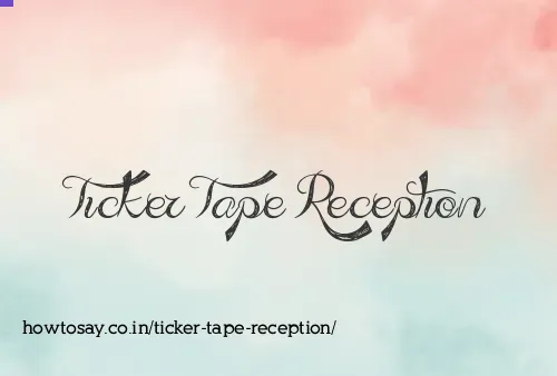 Ticker Tape Reception