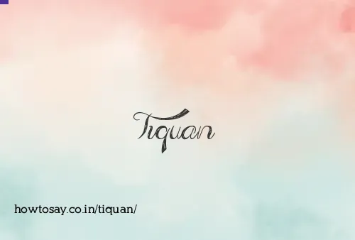 Tiquan