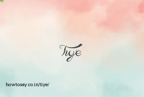 Tiye