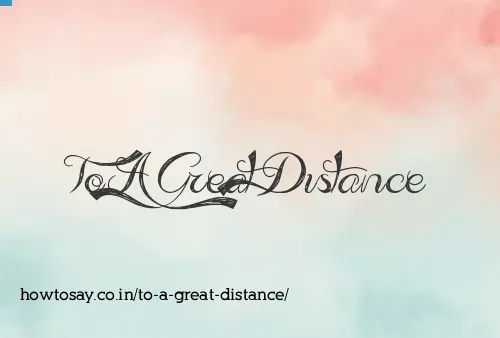 To A Great Distance