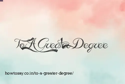 To A Greater Degree