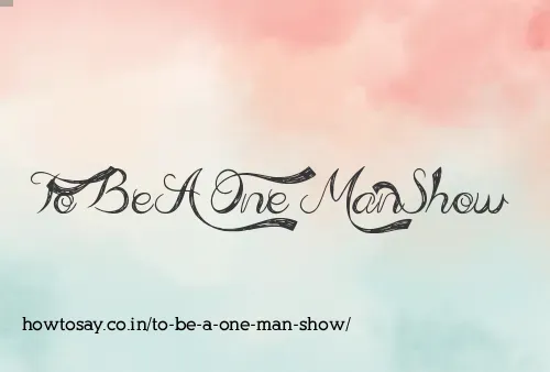 To Be A One Man Show