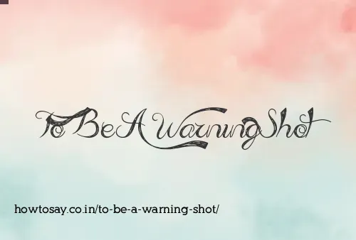 To Be A Warning Shot