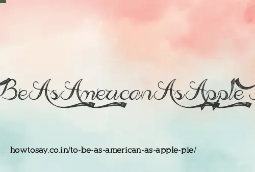 To Be As American As Apple Pie